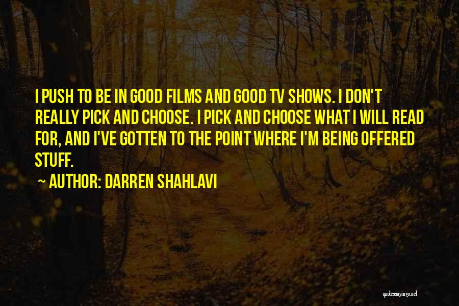 Darren Shahlavi Quotes: I Push To Be In Good Films And Good Tv Shows. I Don't Really Pick And Choose. I Pick And