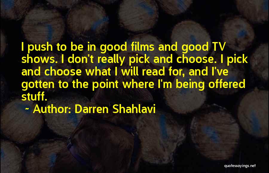 Darren Shahlavi Quotes: I Push To Be In Good Films And Good Tv Shows. I Don't Really Pick And Choose. I Pick And