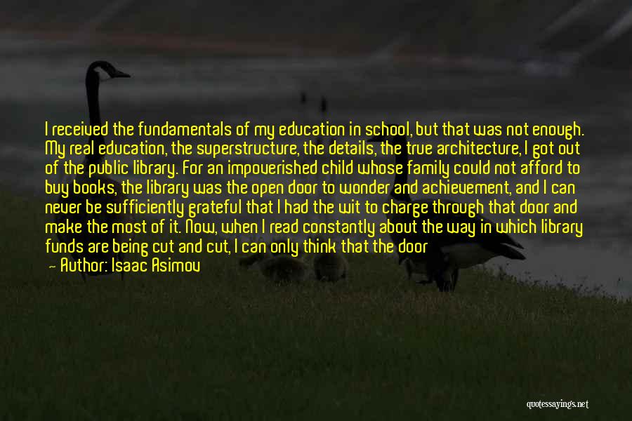 Isaac Asimov Quotes: I Received The Fundamentals Of My Education In School, But That Was Not Enough. My Real Education, The Superstructure, The