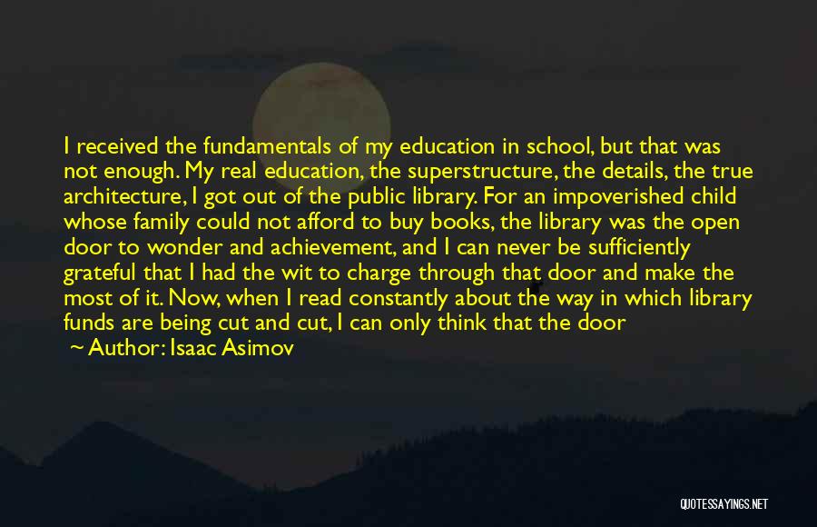 Isaac Asimov Quotes: I Received The Fundamentals Of My Education In School, But That Was Not Enough. My Real Education, The Superstructure, The