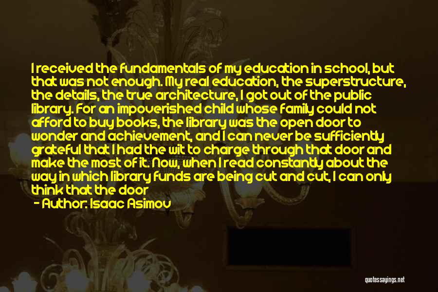 Isaac Asimov Quotes: I Received The Fundamentals Of My Education In School, But That Was Not Enough. My Real Education, The Superstructure, The