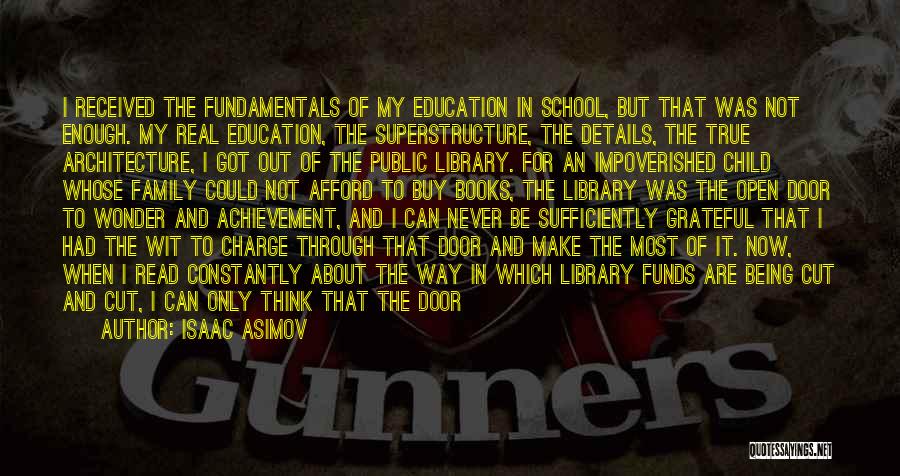 Isaac Asimov Quotes: I Received The Fundamentals Of My Education In School, But That Was Not Enough. My Real Education, The Superstructure, The