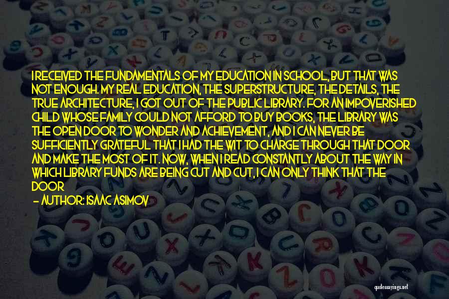 Isaac Asimov Quotes: I Received The Fundamentals Of My Education In School, But That Was Not Enough. My Real Education, The Superstructure, The