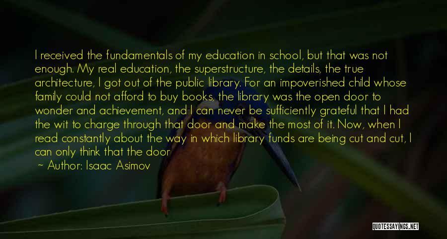 Isaac Asimov Quotes: I Received The Fundamentals Of My Education In School, But That Was Not Enough. My Real Education, The Superstructure, The