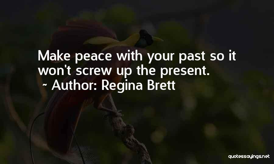 Regina Brett Quotes: Make Peace With Your Past So It Won't Screw Up The Present.