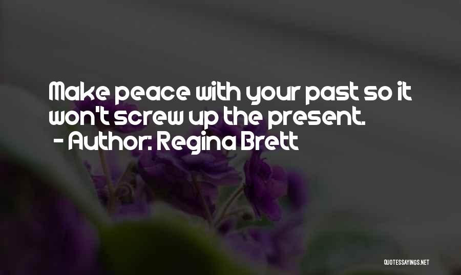 Regina Brett Quotes: Make Peace With Your Past So It Won't Screw Up The Present.