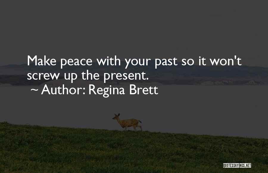 Regina Brett Quotes: Make Peace With Your Past So It Won't Screw Up The Present.