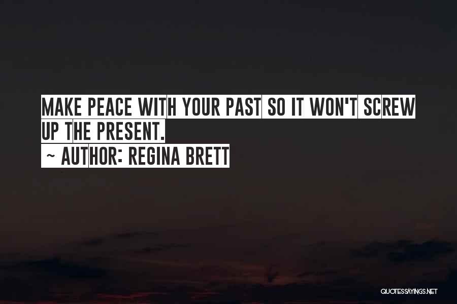 Regina Brett Quotes: Make Peace With Your Past So It Won't Screw Up The Present.