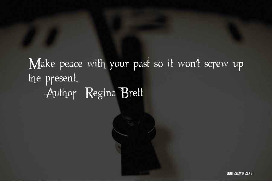 Regina Brett Quotes: Make Peace With Your Past So It Won't Screw Up The Present.