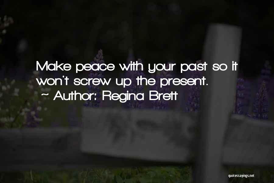 Regina Brett Quotes: Make Peace With Your Past So It Won't Screw Up The Present.