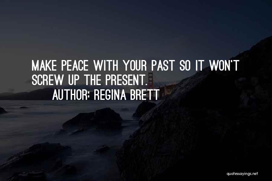 Regina Brett Quotes: Make Peace With Your Past So It Won't Screw Up The Present.