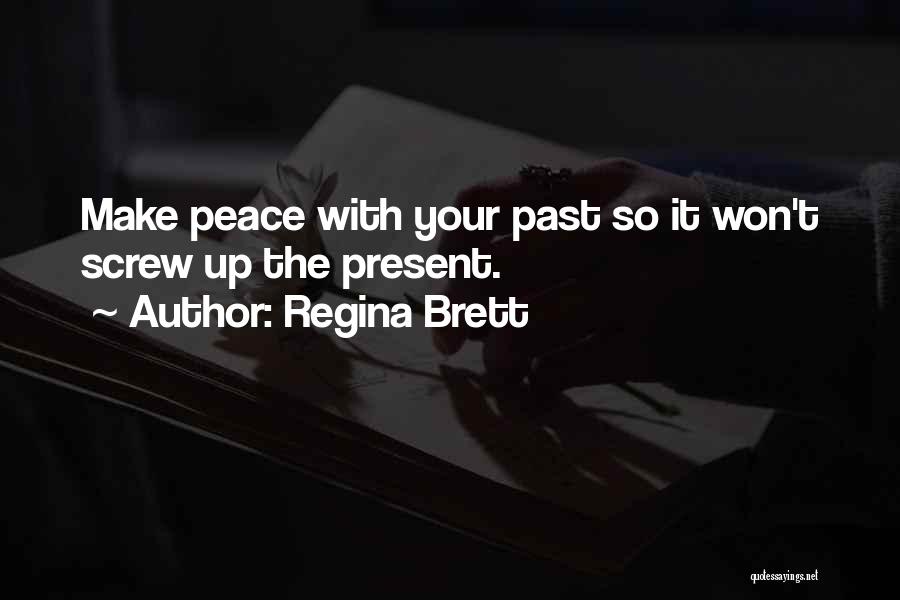 Regina Brett Quotes: Make Peace With Your Past So It Won't Screw Up The Present.