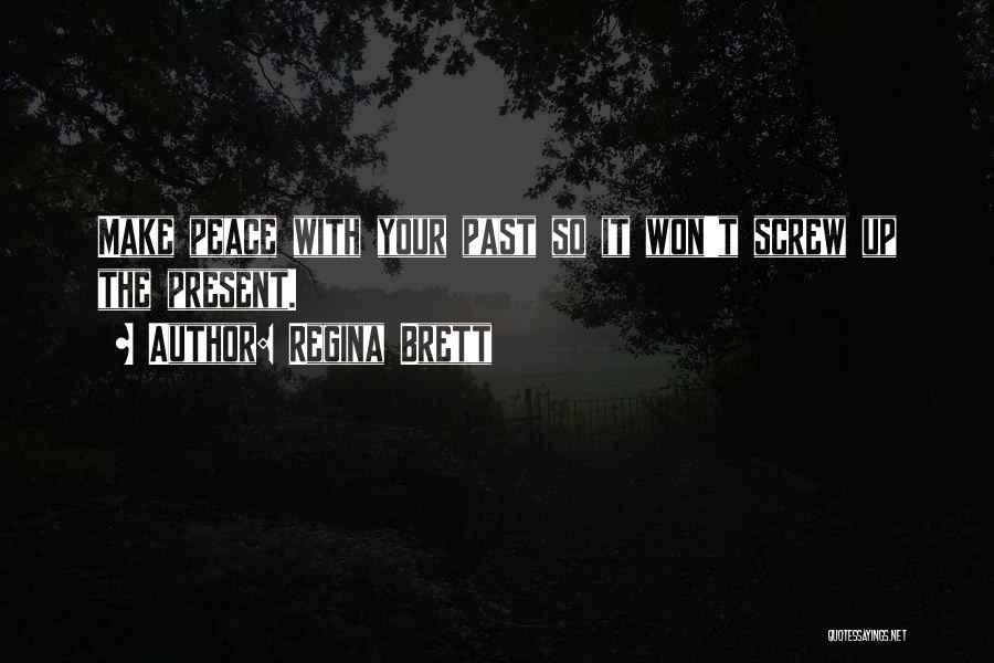 Regina Brett Quotes: Make Peace With Your Past So It Won't Screw Up The Present.