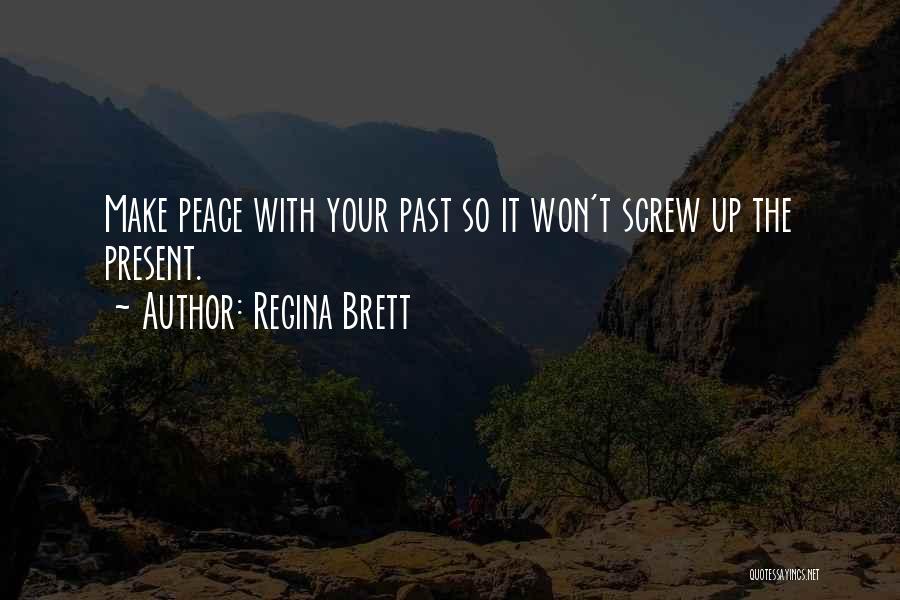 Regina Brett Quotes: Make Peace With Your Past So It Won't Screw Up The Present.