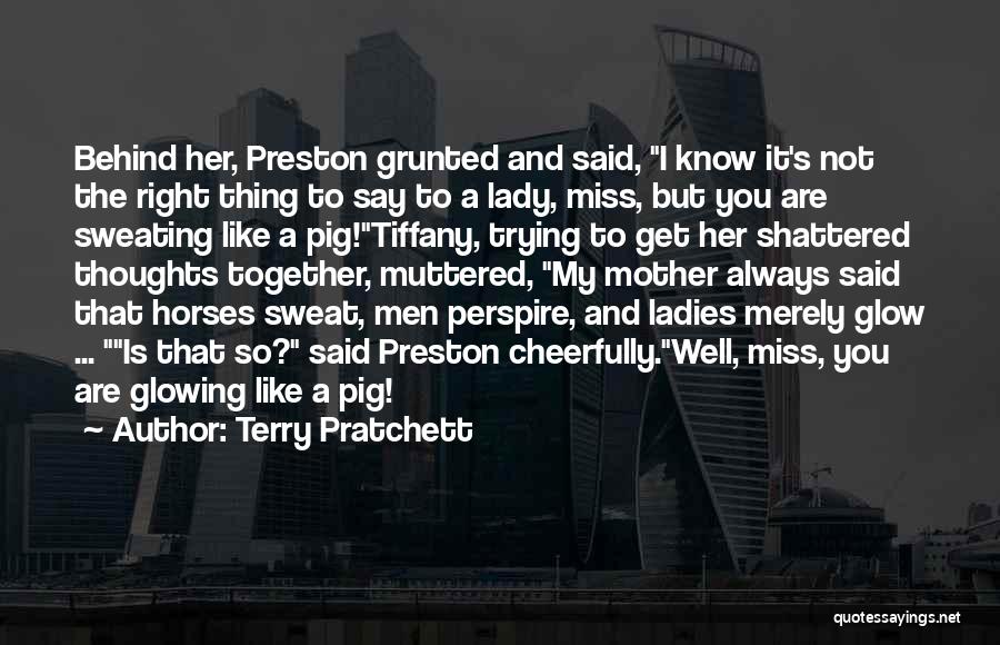 Terry Pratchett Quotes: Behind Her, Preston Grunted And Said, I Know It's Not The Right Thing To Say To A Lady, Miss, But