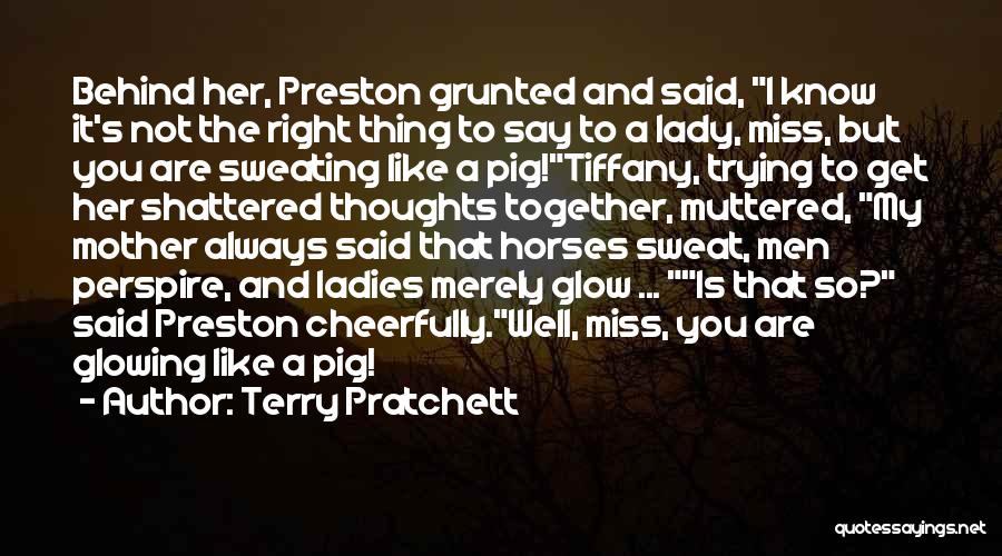 Terry Pratchett Quotes: Behind Her, Preston Grunted And Said, I Know It's Not The Right Thing To Say To A Lady, Miss, But