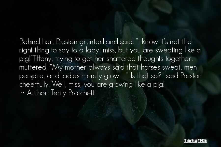 Terry Pratchett Quotes: Behind Her, Preston Grunted And Said, I Know It's Not The Right Thing To Say To A Lady, Miss, But