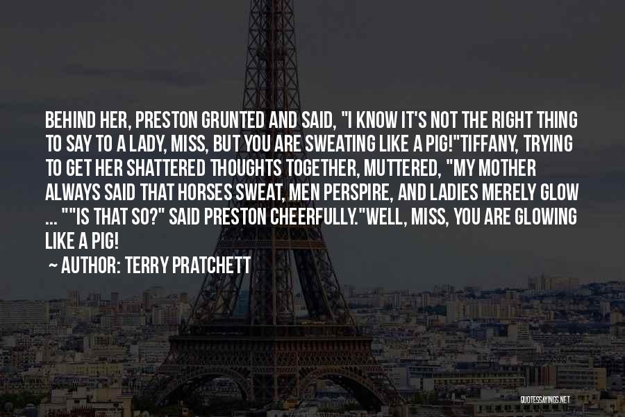 Terry Pratchett Quotes: Behind Her, Preston Grunted And Said, I Know It's Not The Right Thing To Say To A Lady, Miss, But