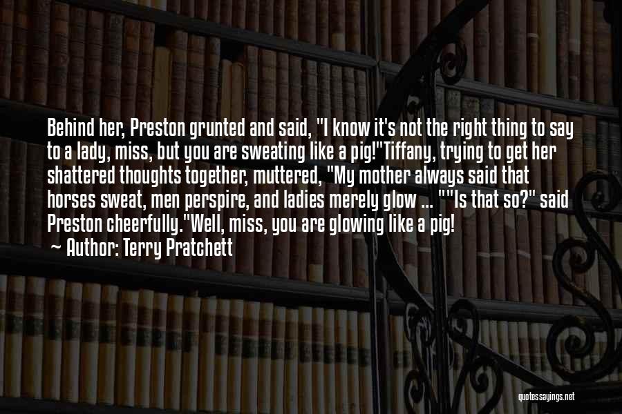 Terry Pratchett Quotes: Behind Her, Preston Grunted And Said, I Know It's Not The Right Thing To Say To A Lady, Miss, But