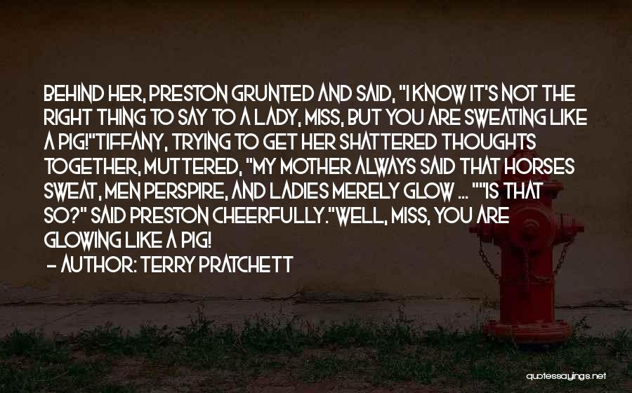 Terry Pratchett Quotes: Behind Her, Preston Grunted And Said, I Know It's Not The Right Thing To Say To A Lady, Miss, But