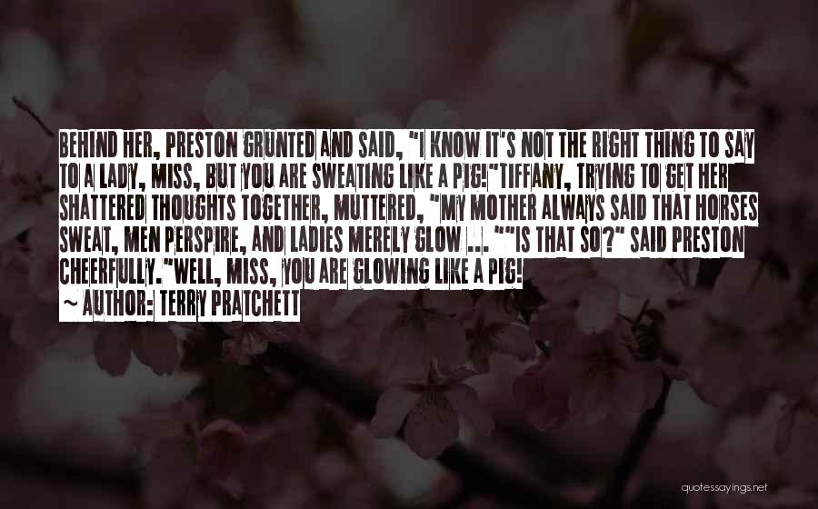 Terry Pratchett Quotes: Behind Her, Preston Grunted And Said, I Know It's Not The Right Thing To Say To A Lady, Miss, But