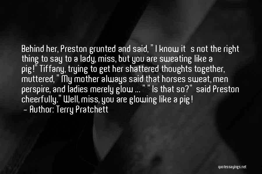 Terry Pratchett Quotes: Behind Her, Preston Grunted And Said, I Know It's Not The Right Thing To Say To A Lady, Miss, But