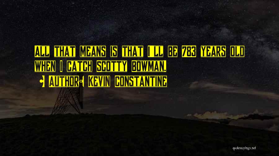 Kevin Constantine Quotes: All That Means Is That I'll Be 783 Years Old When I Catch Scotty Bowman.