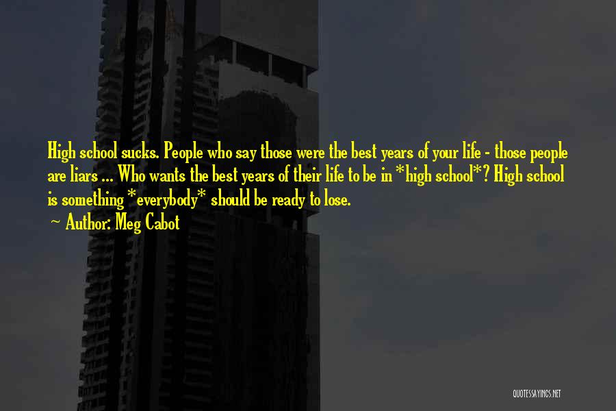 Meg Cabot Quotes: High School Sucks. People Who Say Those Were The Best Years Of Your Life - Those People Are Liars ...