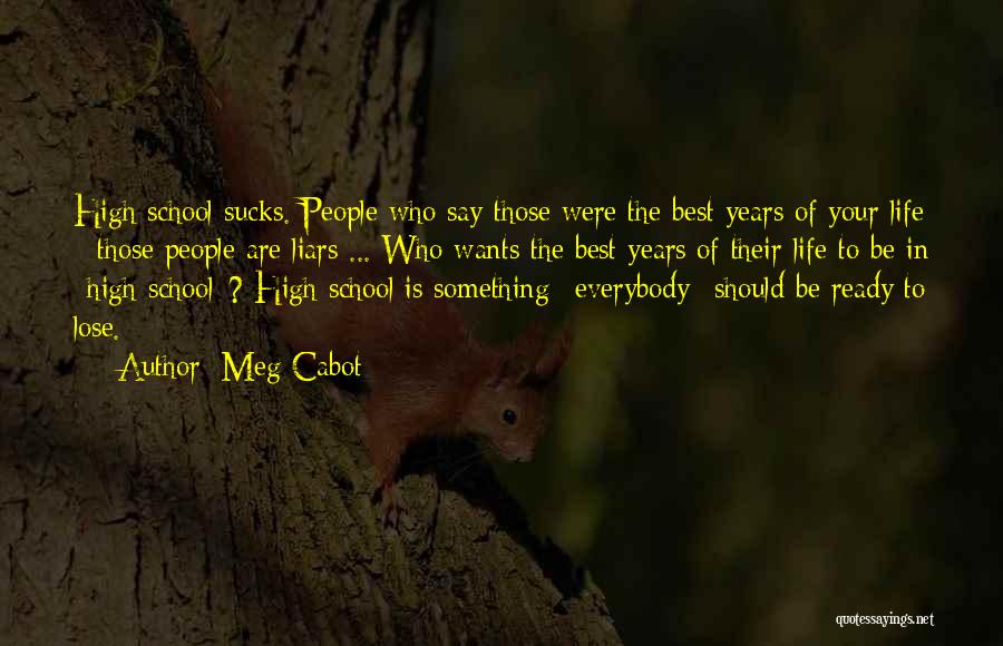 Meg Cabot Quotes: High School Sucks. People Who Say Those Were The Best Years Of Your Life - Those People Are Liars ...