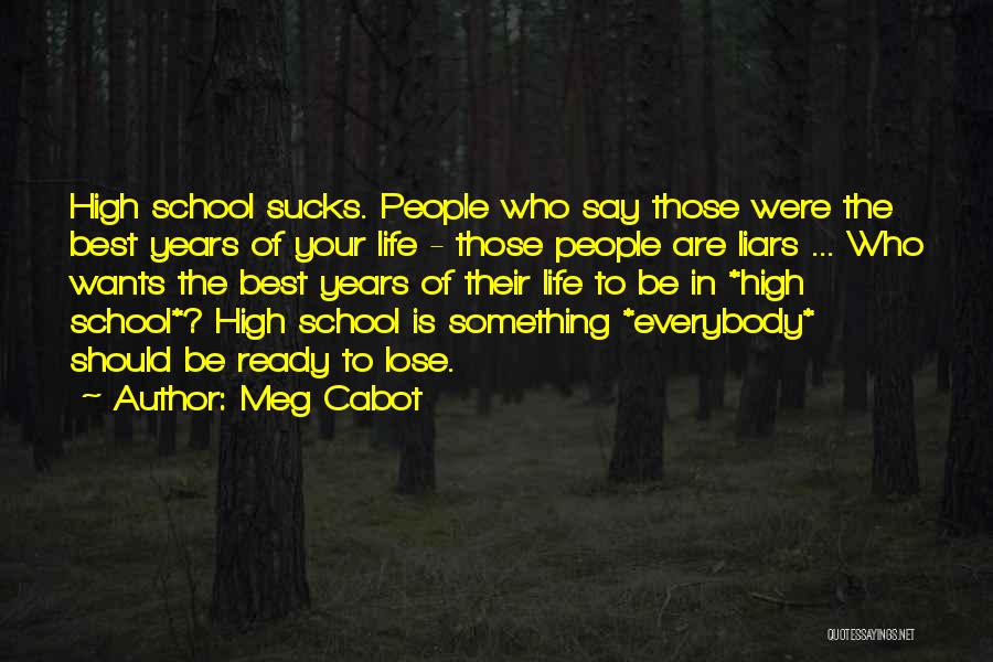 Meg Cabot Quotes: High School Sucks. People Who Say Those Were The Best Years Of Your Life - Those People Are Liars ...