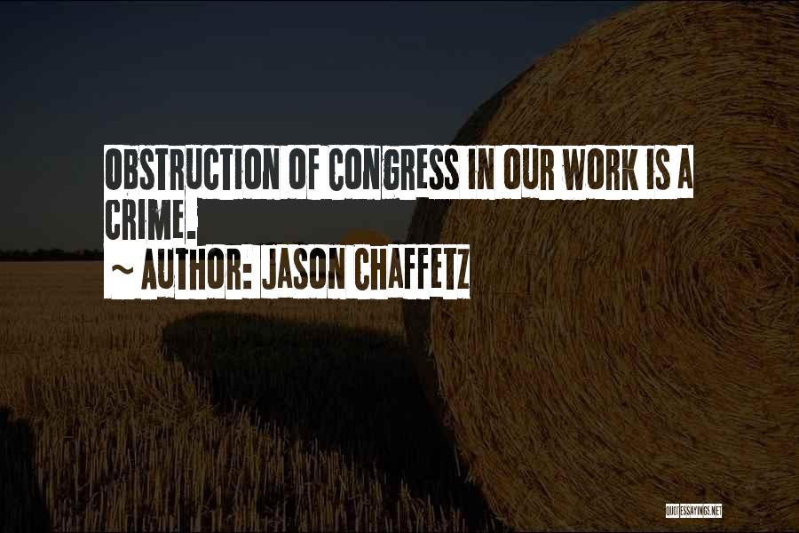 Jason Chaffetz Quotes: Obstruction Of Congress In Our Work Is A Crime.