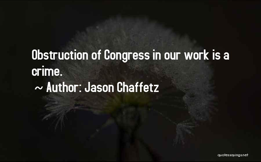 Jason Chaffetz Quotes: Obstruction Of Congress In Our Work Is A Crime.