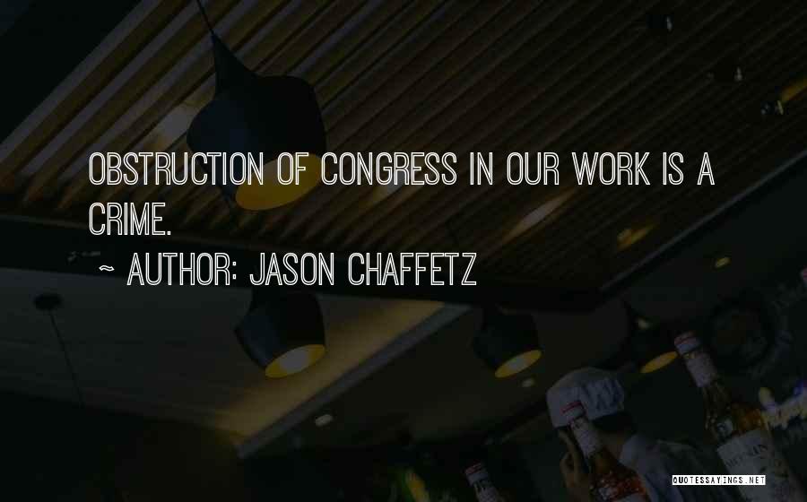 Jason Chaffetz Quotes: Obstruction Of Congress In Our Work Is A Crime.