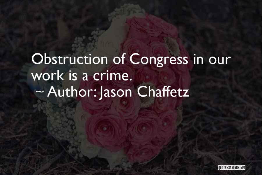 Jason Chaffetz Quotes: Obstruction Of Congress In Our Work Is A Crime.