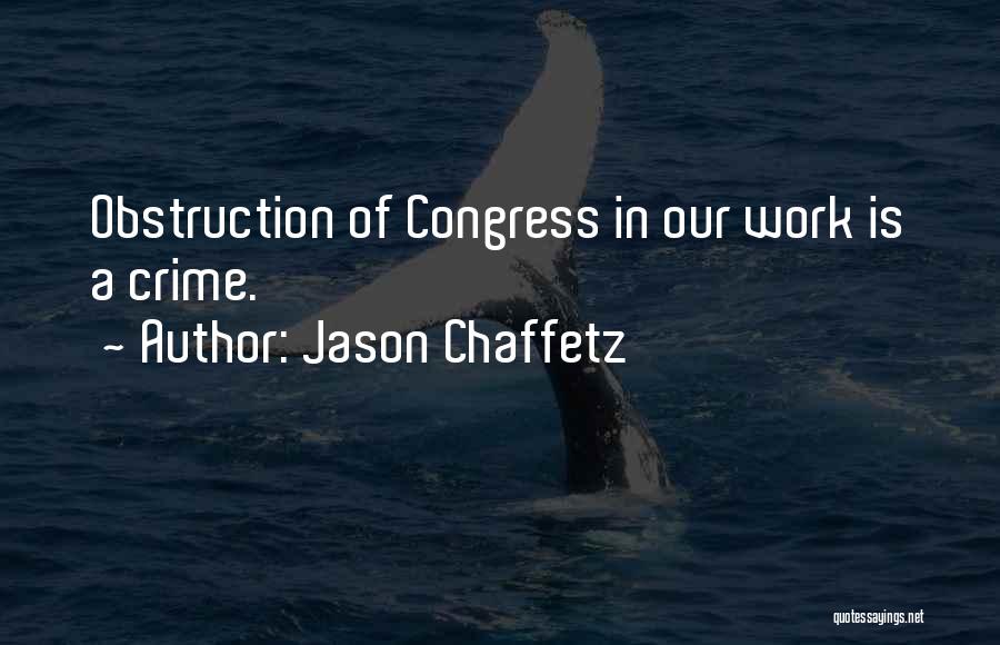 Jason Chaffetz Quotes: Obstruction Of Congress In Our Work Is A Crime.