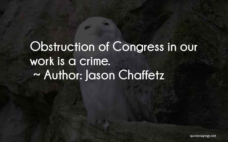 Jason Chaffetz Quotes: Obstruction Of Congress In Our Work Is A Crime.