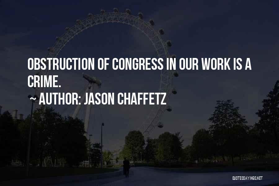 Jason Chaffetz Quotes: Obstruction Of Congress In Our Work Is A Crime.
