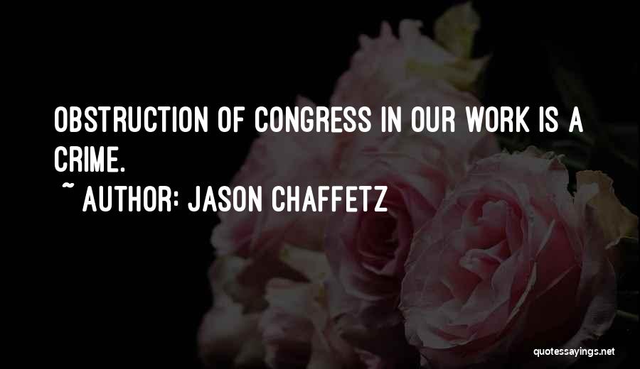 Jason Chaffetz Quotes: Obstruction Of Congress In Our Work Is A Crime.