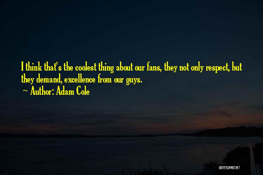 Adam Cole Quotes: I Think That's The Coolest Thing About Our Fans, They Not Only Respect, But They Demand, Excellence From Our Guys.