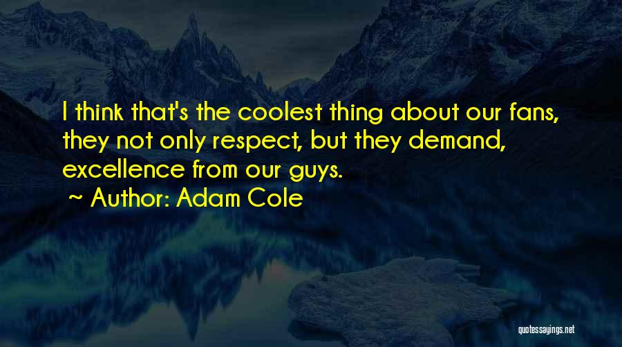 Adam Cole Quotes: I Think That's The Coolest Thing About Our Fans, They Not Only Respect, But They Demand, Excellence From Our Guys.
