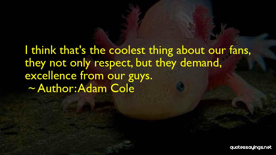 Adam Cole Quotes: I Think That's The Coolest Thing About Our Fans, They Not Only Respect, But They Demand, Excellence From Our Guys.