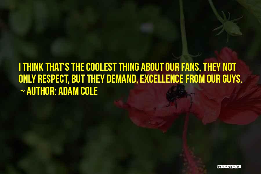 Adam Cole Quotes: I Think That's The Coolest Thing About Our Fans, They Not Only Respect, But They Demand, Excellence From Our Guys.