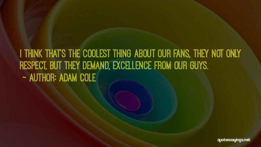 Adam Cole Quotes: I Think That's The Coolest Thing About Our Fans, They Not Only Respect, But They Demand, Excellence From Our Guys.