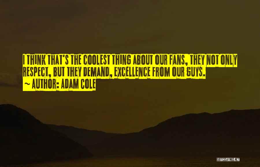 Adam Cole Quotes: I Think That's The Coolest Thing About Our Fans, They Not Only Respect, But They Demand, Excellence From Our Guys.