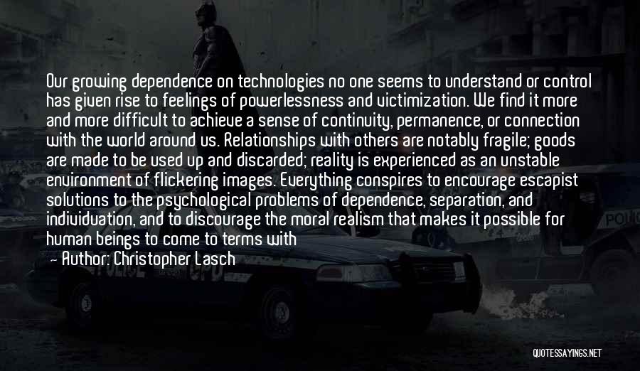 Christopher Lasch Quotes: Our Growing Dependence On Technologies No One Seems To Understand Or Control Has Given Rise To Feelings Of Powerlessness And