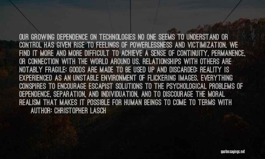 Christopher Lasch Quotes: Our Growing Dependence On Technologies No One Seems To Understand Or Control Has Given Rise To Feelings Of Powerlessness And