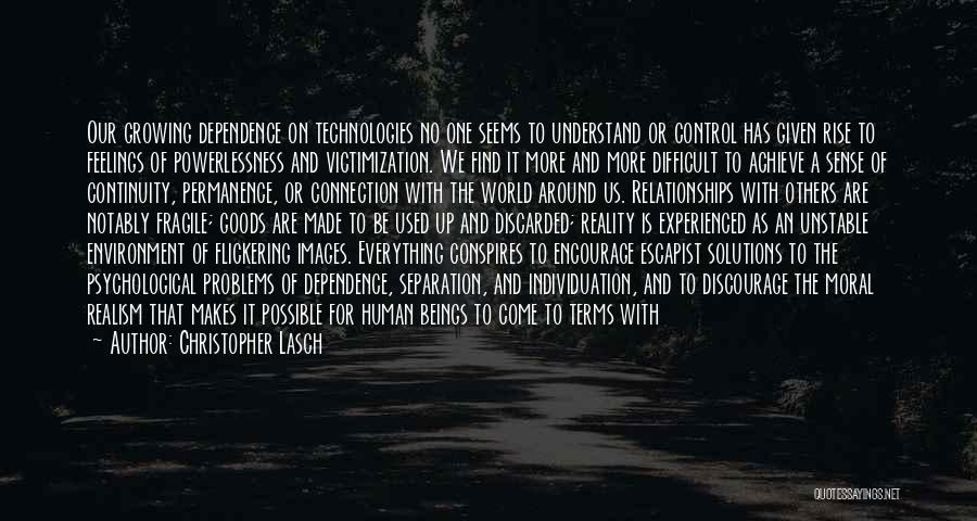 Christopher Lasch Quotes: Our Growing Dependence On Technologies No One Seems To Understand Or Control Has Given Rise To Feelings Of Powerlessness And