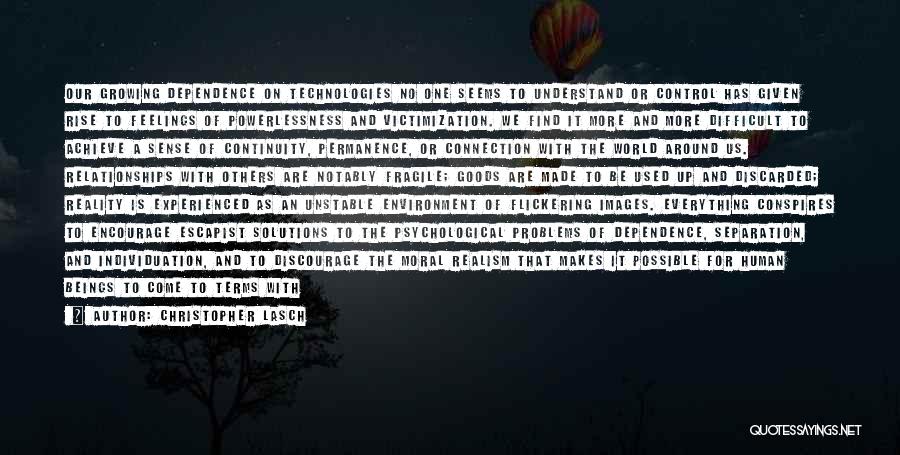 Christopher Lasch Quotes: Our Growing Dependence On Technologies No One Seems To Understand Or Control Has Given Rise To Feelings Of Powerlessness And