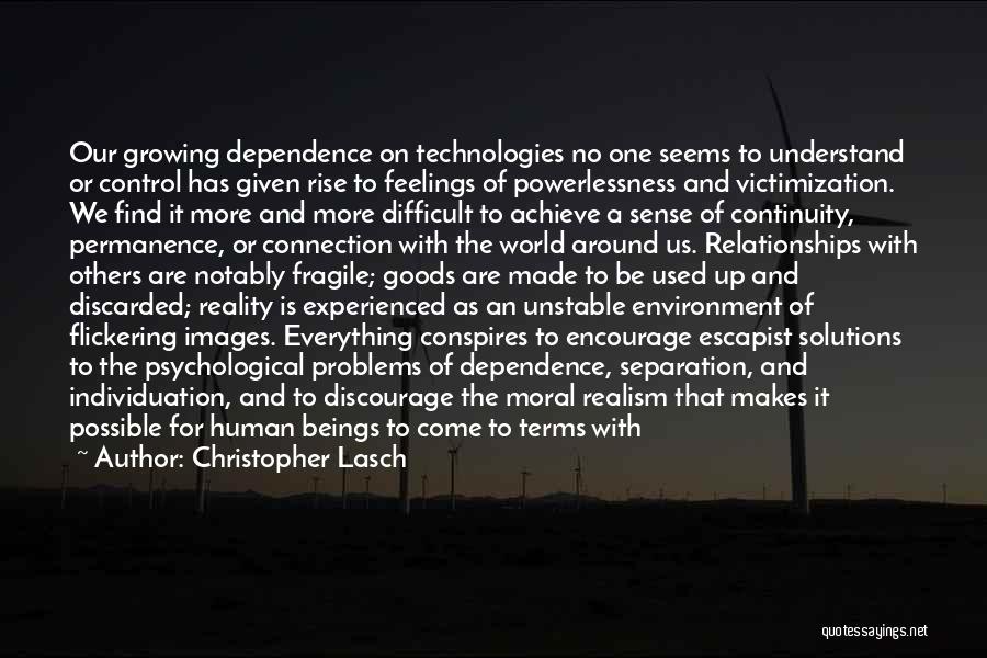 Christopher Lasch Quotes: Our Growing Dependence On Technologies No One Seems To Understand Or Control Has Given Rise To Feelings Of Powerlessness And