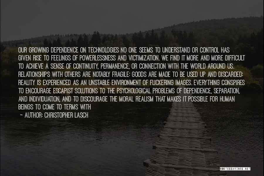 Christopher Lasch Quotes: Our Growing Dependence On Technologies No One Seems To Understand Or Control Has Given Rise To Feelings Of Powerlessness And